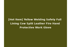 [Hot Item] Yellow Welding Safety Full Lining Cow Split Leather Fire Hand Protective Work Glove