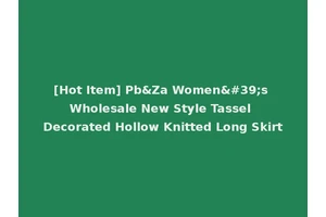[Hot Item] Pb&Za Women's Wholesale New Style Tassel Decorated Hollow Knitted Long Skirt