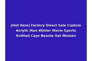 [Hot Item] Factory Direct Sale Custom Acrylic Man Winter Warm Sports Knitted Caps Beanie Hat Woman