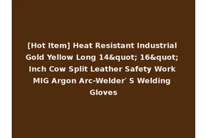 [Hot Item] Heat Resistant Industrial Gold Yellow Long 14" 16" Inch Cow Split Leather Safety Work MIG Argon Arc-Welder′ S Welding Gloves