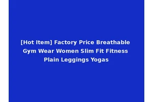 [Hot Item] Factory Price Breathable Gym Wear Women Slim Fit Fitness Plain Leggings Yogas