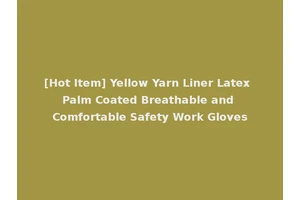 [Hot Item] Yellow Yarn Liner Latex Palm Coated Breathable and Comfortable Safety Work Gloves