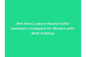 [Hot Item] Luxury Round-Collar Cashmere Cardigans for Women with Weft Knitting
