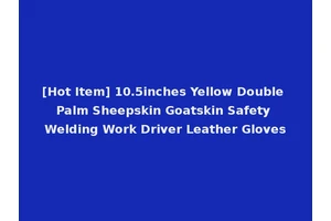 [Hot Item] 10.5inches Yellow Double Palm Sheepskin Goatskin Safety Welding Work Driver Leather Gloves