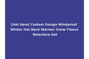 [Hot Item] Custom Design Windproof Winter Hat Neck Warmer Snow Fleece Balaclava Hat
