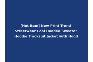 [Hot Item] New Print Trend Streetwear Cool Hooded Sweater Hoodie Tracksuit Jacket with Hood