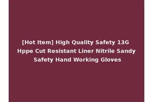 [Hot Item] High Quality Safety 13G Hppe Cut Resistant Liner Nitrile Sandy Safety Hand Working Gloves