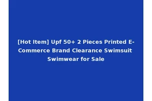[Hot Item] Upf 50+ 2 Pieces Printed E-Commerce Brand Clearance Swimsuit Swimwear for Sale