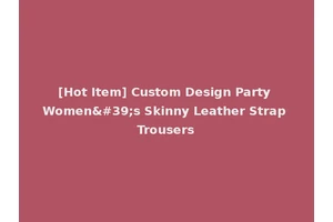 [Hot Item] Custom Design Party Women's Skinny Leather Strap Trousers
