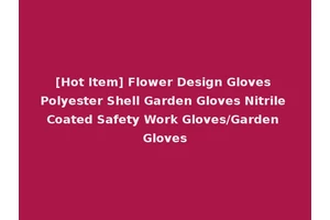 [Hot Item] Flower Design Gloves Polyester Shell Garden Gloves Nitrile Coated Safety Work Gloves/Garden Gloves