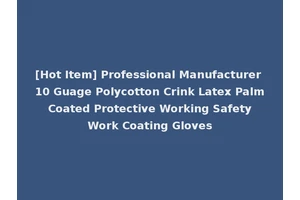 [Hot Item] Professional Manufacturer 10 Guage Polycotton Crink Latex Palm Coated Protective Working Safety Work Coating Gloves