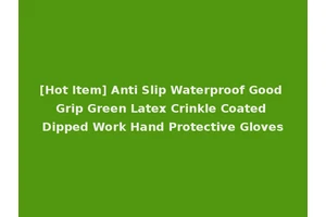 [Hot Item] Anti Slip Waterproof Good Grip Green Latex Crinkle Coated Dipped Work Hand Protective Gloves