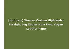 [Hot Item] Women Custom High Waist Straight Leg Zipper Hem Faux Vegan Leather Pants