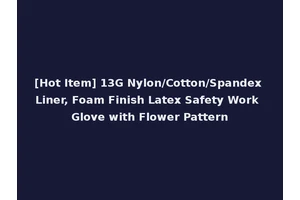 [Hot Item] 13G Nylon/Cotton/Spandex Liner, Foam Finish Latex Safety Work Glove with Flower Pattern