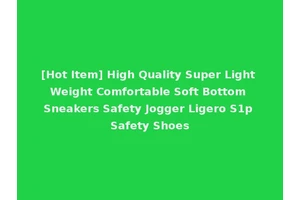 [Hot Item] High Quality Super Light Weight Comfortable Soft Bottom Sneakers Safety Jogger Ligero S1p Safety Shoes