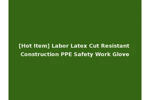 [Hot Item] Labor Latex Cut Resistant Construction PPE Safety Work Glove