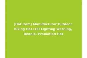 [Hot Item] Manufacturer Outdoor Hiking Hat LED Lighting Warning, Beanie, Promotion Hat