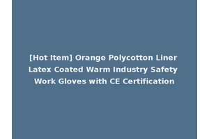 [Hot Item] Orange Polycotton Liner Latex Coated Warm Industry Safety Work Gloves with CE Certification