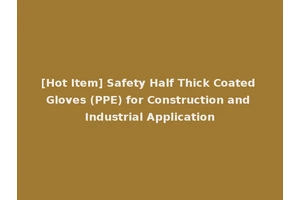 [Hot Item] Safety Half Thick Coated Gloves (PPE) for Construction and Industrial Application