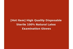 [Hot Item] High Quality Disposable Sterile 100% Natural Latex Examination Gloves