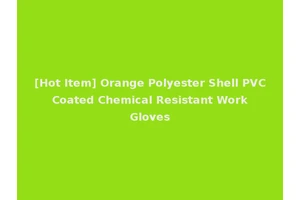 [Hot Item] Orange Polyester Shell PVC Coated Chemical Resistant Work Gloves