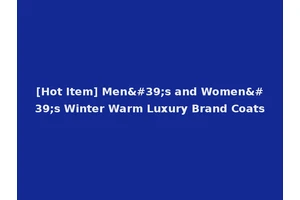 [Hot Item] Men's and Women's Winter Warm Luxury Brand Coats