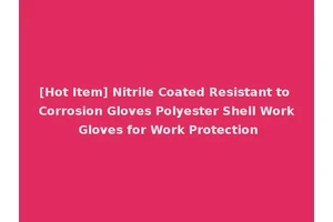 [Hot Item] Nitrile Coated Resistant to Corrosion Gloves Polyester Shell Work Gloves for Work Protection