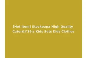 [Hot Item] Stockpapa High Quality Cater's Kids Sets Kids Clothes
