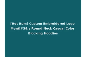 [Hot Item] Custom Embroidered Logo Men's Round Neck Casual Color Blocking Hoodies