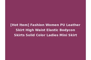 [Hot Item] Fashion Women PU Leather Skirt High Waist Elastic Bodycon Skirts Solid Color Ladies Mini Skirt