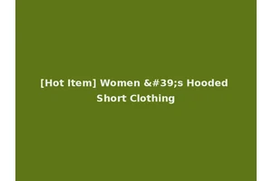 [Hot Item] Women 's Hooded Short Clothing