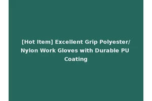 [Hot Item] Excellent Grip Polyester/Nylon Work Gloves with Durable PU Coating