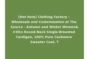 [Hot Item] Clothing Factory - Wholesale and Customization at The Source - Autumn and Winter Women's Round-Neck Single-Breasted Cardigan, 100% Pure Cashmere Sweater Coat, T