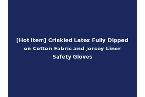 [Hot Item] Crinkled Latex Fully Dipped on Cotton Fabric and Jersey Liner Safety Gloves