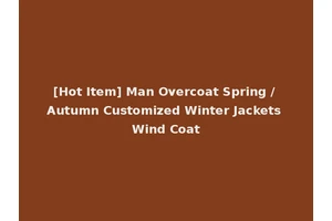 [Hot Item] Man Overcoat Spring / Autumn Customized Winter Jackets Wind Coat