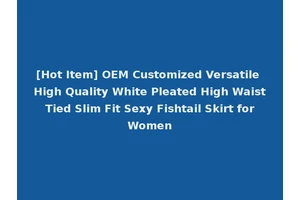 [Hot Item] OEM Customized Versatile High Quality White Pleated High Waist Tied Slim Fit Sexy Fishtail Skirt for Women