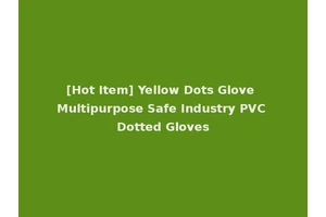 [Hot Item] Yellow Dots Glove Multipurpose Safe Industry PVC Dotted Gloves