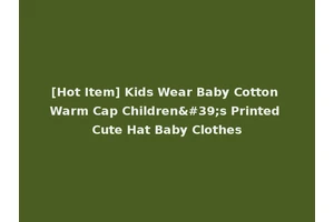 [Hot Item] Kids Wear Baby Cotton Warm Cap Children's Printed Cute Hat Baby Clothes