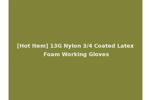 [Hot Item] 13G Nylon 3/4 Coated Latex Foam Working Gloves