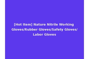 [Hot Item] Nature Nitrile Working Gloves/Rubber Gloves/Safety Gloves/Labor Gloves
