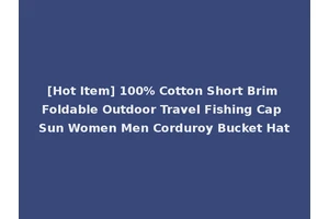 [Hot Item] 100% Cotton Short Brim Foldable Outdoor Travel Fishing Cap Sun Women Men Corduroy Bucket Hat