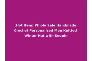 [Hot Item] Whole Sale Handmade Crochet Personalized Men Knitted Winter Hat with Sequin