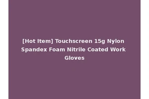 [Hot Item] Touchscreen 15g Nylon Spandex Foam Nitrile Coated Work Gloves