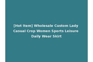[Hot Item] Wholesale Custom Lady Casual Crop Women Sports Leisure Daily Wear Skirt
