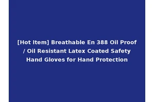 [Hot Item] Breathable En 388 Oil Proof / Oil Resistant Latex Coated Safety Hand Gloves for Hand Protection