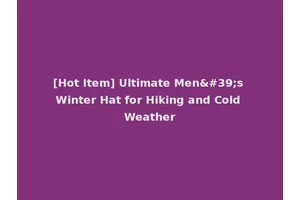 [Hot Item] Ultimate Men's Winter Hat for Hiking and Cold Weather