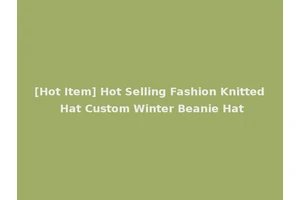 [Hot Item] Hot Selling Fashion Knitted Hat Custom Winter Beanie Hat