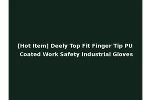 [Hot Item] Deely Top Fit Finger Tip PU Coated Work Safety Industrial Gloves