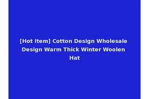 [Hot Item] Cotton Design Wholesale Design Warm Thick Winter Woolen Hat