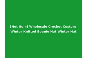 [Hot Item] Wholesale Crochet Custom Winter Knitted Beanie Hat Winter Hat